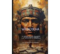 WIRACOCHA: La Doble Faz del Hacedor: La Alta Magia Andina y el Juicio de la Conquista (INCAS)