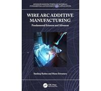 Wire Arc Additive Manufacturing: Fundamental Sciences and Advances (Advanced Manufacturing of Materials)