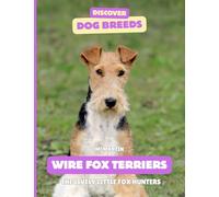 Wire Fox Terriers: The Lively Little Fox Hunters (Discover Dog Breeds)