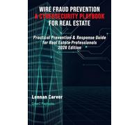 Wire Fraud Prevention: A Cybersecurity Playbook for Real Estate: Practical Prevention & Response Guide for Real Estate Professionals | 2026 Edition: 1 (CyberZ Playbooks)