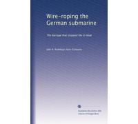 Wire-roping the German submarine: The barrage that stopped the U-boat