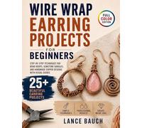 Wire Wrap Earring Projects for Beginners: Step-by-Step Techniques for Boho Hoops, Gemstone Dangles, and Handmade Copper Designs with Visual Guides