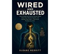 Wired and Exhausted: How to Break the Cycle of Chronic Stress, Reset Your Nervous System, and Reclaim Your Calm - One Small Practice at a Time
