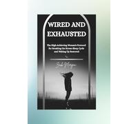 WIRED AND EXHAUSTED: The High-Achieving Woman's Protocol for Breaking the Stress-Sleep Cycle and Waking Up Restored (The Wired Trilogy)