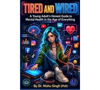 Wired and Tired: A Young Adult's Honest Guide to Mental Health in the Age of Everything