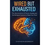 WIRED BUT EXHAUSTED: The Neuroscience of Chronic Anxiety and the Biological Systems to Reset Your Mind