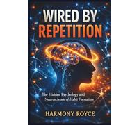 Wired by Repetition: The Hidden Psychology and Neuroscience of Habit Formation (Health Matters)