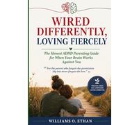WIRED DIFFERENTLY, LOVING FIERCELY: The Honest ADHD Parenting Guide for When Your Brain Works Against You