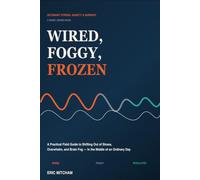 Wired, Foggy, Frozen: A Practical Field Guide to Shifting Out of Stress, Overwhelm, and Brain Fog in the Middle of an Ordinary Day (RESET: FOCUS & CALM)