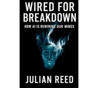 WIRED FOR BREAKDOWN: How AI Is Rewiring Our Minds
