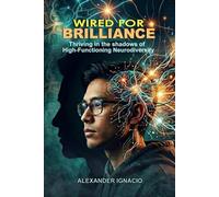 Wired for Brilliance: Thriving in the Shadows of High-Functioning Neurodiversity