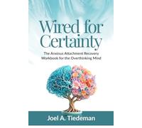 WIRED FOR CERTAINTY || Anxious Attachment Recovery Workbook: The Anxious Attachment Recovery Workbook for the Overthinking Mind (Joel's Self-Help Workbooks)