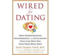 Wired for Dating: How Understanding Neurobiology and Attachment Style Can Help You Find Your Ideal Mate