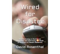 Wired for Disaster: How Technology is Ruining our Happiness and Destroying our Minds (A Summary of Recent Research)