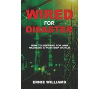 Wired for Disaster: How to Prepare for and Navigate a Post-EMP World