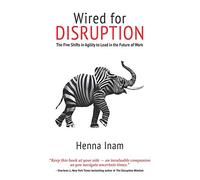 Wired for Disruption: The Five Shifts in Agility to Lead in the Future of Work