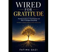 Wired for Gratitude: The Neuroscience of Thankfulness and Why It Changes Everything