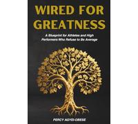 Wired for Greatness: A Blueprint for Athletes and High Performers Who Refuse to Be Average