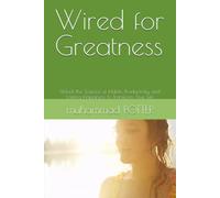 Wired for Greatness: Unlock the Science of Habits, Productivity, and Lasting Happiness to Transform Your Life