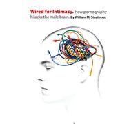 Wired for Intimacy: How Pornography Hijacks the Male Brain