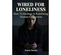 Wired for Loneliness: How Technology Is Redefining Human Connection
