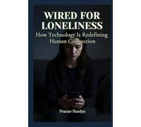 Wired for Loneliness: How Technology Is Redefining Human Connection