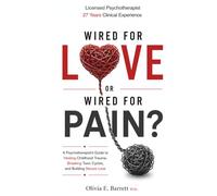 Wired for Love or Wired for Pain?: A Psychotherapist’s Guide to Healing Childhood Trauma, Breaking Toxic Cycles, and Building Secure Love (You Are Not Your Pattern)