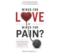 Wired for Love or Wired for Pain?: A Psychotherapist’s Guide to Healing Childhood Trauma, Breaking Toxic Cycles, and Building Secure Love (You Are Not Your Pattern)