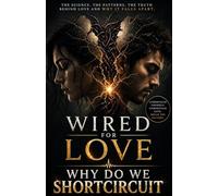 WIRED FOR LOVE , WHY DO WE SHORTCIRCUIT ?: The Anatomy of Love's collapse and What it tells us about Being Human.