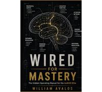 WIRED FOR MASTERY: The Hidden Operating Manual for the AuDHD Elite (The Quiet Warrior Series)