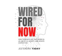 Wired For Now: Staying Human in an Age of AI, Anxiety, and Infinite Distraction