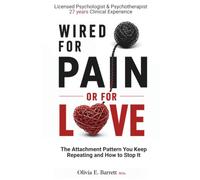 Wired For Pain Or For Love: The Attachment Pattern You Keep Repeating and How to Stop It (You Are Not Your Pattern)