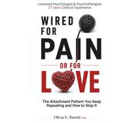 Wired For Pain Or For Love: The Attachment Pattern You Keep Repeating and How to Stop It (You Are Not Your Pattern)