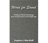 Wired for Sound: A History of Music Technology from Ancient Greece to the Digital Age