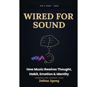 Wired For Sound: How Music Rewires Thought, Habit, Emotion & Identity