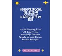 Wired for Success; The Ultimate Journeyman Electrician Exam Prep: Ace the Licensing Exam with Expert Code Knowledge, Precision Calculations, and Proven Practice Strategies