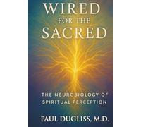 Wired for the Sacred: The Neurobiology of Spiritual Perception