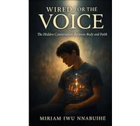 Wired for the Voice: The Hidden Conversation Between Body and Faith