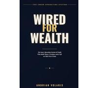 WIRED FOR WEALTH: The Inner Operating System of People Who Build Money, Freedom, and a Life on Their Own Terms