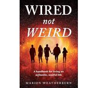 Wired not Weird: A handbook for living an authentic, soulful life