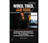 WIRED, TIRED, AND DONE: The Stressed Man's Daily Body Reset to Hold the Room, Fix Sleep, and Stop Rage You're Not Broken. Your Nervous System Just Needs a Reset. (The Nervous System Rewire Series)