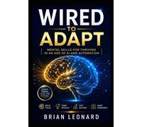WIRED TO ADAPT: Mental Skills for Thriving in an Age of AI and Automation