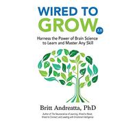 Wired to Grow: Harness the Power of Brain Science to Learn and Master Any Skill