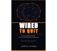 Wired to Quit: How to Finally Finish Things When Your Brain Fights You at Every Step
