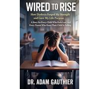 Wired to Rise: How Dyslexia Forged My Strength and Gave My Life Purpose