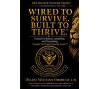 Wired to Survive. Built to Thrive.™: Human Formation, Leadership, and Flourishing Through The Origin Operating System™ (ELS Master Leadership System)