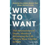 Wired to Want: The Neuroscience of Desire, Identity and Reclaiming the Life Women Were Told Not to Want (Women Who Want More - The ... series for women who refuse to want less.)