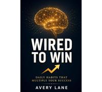 WIRED TO WIN: Daily Habits That Multiply Your Success