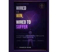 Wired to Win, Wired to Suffer: Overcoming Burnout, Imposter Syndrome, and the Hidden Cost of High Achievement Without Losing Your Edge