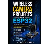 WIRELESS CAMERA PROJECTS WITH ESP32: A Practical Beginner’s Guide to Wi-Fi Streaming, Motion Detection, and IoT Monitoring
